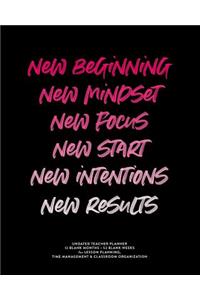 New Beginning New Mindset New Focus New Start New Intentions New Results, Undated Teacher Planner
