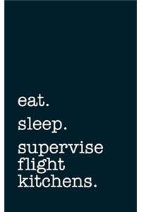 Eat. Sleep. Supervise Flight Kitchens. - Lined Notebook