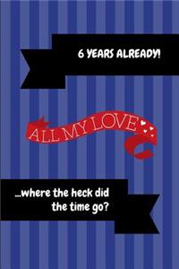 6 Years Already! All My Love ...Where the Heck Did the Time Go?