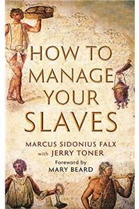 How to Manage Your Slaves by Marcus Sidonius Falx