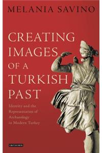 Creating Images of a Turkish Past: Identity and the Representation of Archaeology in Modern Turkey