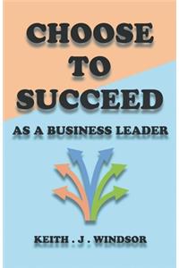 Choose to Succeed - As a Business Leader
