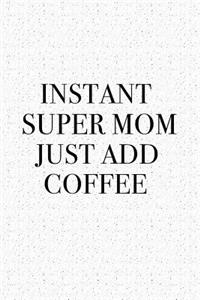 Instant Super Mom Just Add Coffee