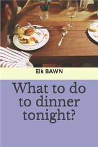What to Do to Dinner Tonight?