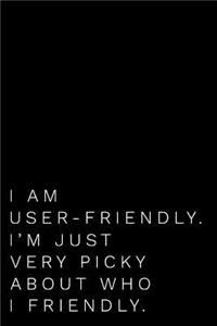 I Am User-Friendly. I'm Just Very Pick about Who I Friendly.