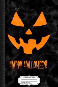 Happy Halloween Jack-O-Lantern Pumpkin Composition Notebook: College Ruled 93/4 X 71/2 100 Sheets 200 Pages for Writing