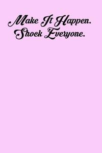 Make It Happen. Shock Everyone.