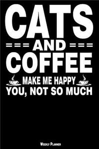 Cats and Coffee Make Me Happy You, Not So Much Weekly Planner