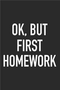 Ok, But First Homework