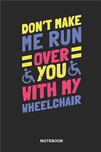 Don´t Make Me Run Over You with My Wheelchair Notebook: Notebook for Handicap People with Humor in a Wheelchair.