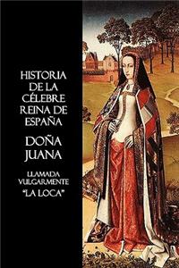 Historia de La Celebre Reina de Espana Dona Juana, Llamada Vulgarmente, La Loca