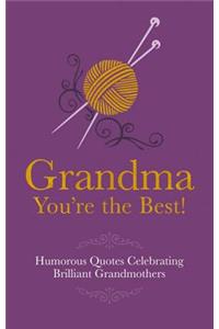 Grandma You're the Best!: Humorous and Inspirational Quotes Celebrating Brilliant Grandmothers