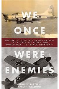 We Once Were Enemies: History's Costliest Aerial Battle: The Eighth Air Force and World War II's 