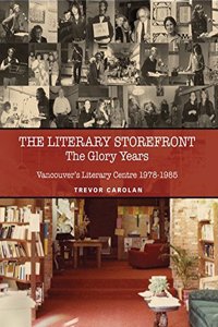 The Literary Storefront: The Glory Years: Vancouver's Literary Centre 1978-1985