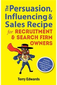 The Persuasion, Influencing & Sales Recipe For Recruitment Search Firm Owners