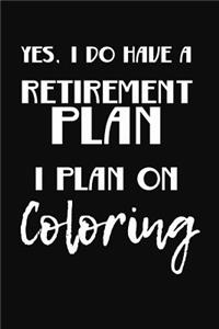 Yes, I Do Have A Retirement Plan I Plan On Coloring