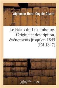 Le Palais Du Luxembourg. Origine Et Description de CET Édifice, Principaux Événements