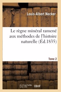 Le Règne Minéral Ramené Aux Méthodes de l'Histoire Naturelle. Tome 2