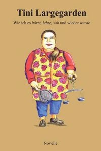 Tini Largegarden-Wie Ich Es Horte, Lebte, Sah Und Wieder Wurde