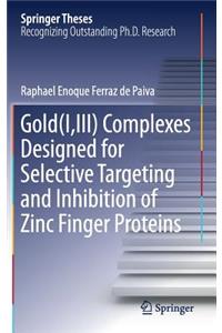 Gold(I,III) Complexes Designed for Selective Targeting and Inhibition of Zinc Finger Proteins