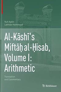 Al-Kashi's Miftah al-Hisab, Volume I: Arithmetic