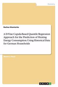 D-Vine Copula-Based Quantile Regression Approach for the Prediction of Heating Energy Consumption. Using Historical Data for German Households