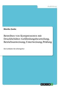 Betreiben von Kompressoren mit Druckbehälter. Gefährdungsbeurteilung, Betriebsanweisung, Unterweisung, Prüfung