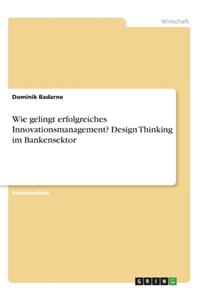 Wie gelingt erfolgreiches Innovationsmanagement? Design Thinking im Bankensektor