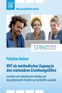 VHT als methodischer Zugang in den stationären Erziehungshilfen. Inwiefern sich videobasiertes Arbeiten auf das professionelle Handeln von Fachkräften auswirkt