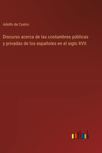 Discurso acerca de las costumbres públicas y privadas de los españoles en el siglo XVII