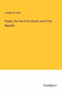 Popery, the Foe of the Church, and of the Republic