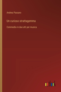 curioso strattagemma: Commedia in due atti per musica