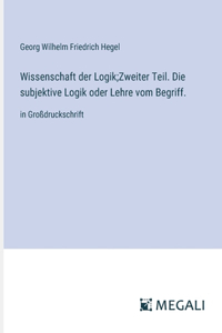 Wissenschaft der Logik;Zweiter Teil. Die subjektive Logik oder Lehre vom Begriff.