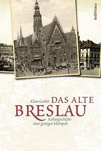 Das Alte Breslau: Kulturgeschichte Einer Geistigen Metropole