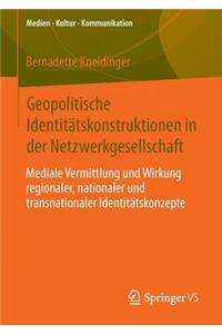 Geopolitische Identitätskonstruktionen in Der Netzwerkgesellschaft: Mediale Vermittlung Und Wirkung Regionaler, Nationaler Und Transnationaler Identitätskonzepte