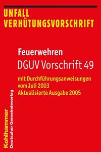 Feuerwehren Dguv Vorschrift 49: Mit Durchfuhrungsanweisungen Vom Juli 2003 *) Aktualisierte Ausgabe 2005