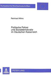 Politische Polizei Und Sozialdemokratie Im Deutschen Kaiserreich: Zur Taetigkeit Der Politischen Polizei in Der Provinz Hannover Von Der Zeit Der Reichsgruendung Bis Zum Ende Des Sozialistengesetzes 1871-1890