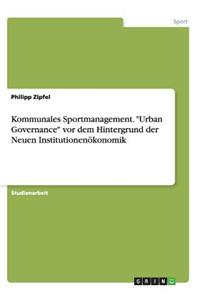 Kommunales Sportmanagement. Urban Governance vor dem Hintergrund der Neuen Institutionenökonomik