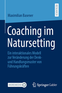 Coaching Im Natursetting: Ein Interaktionales Modell Zur Veränderung Der Denk- Und Handlungsmuster Von Führungskräften