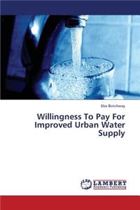 Willingness To Pay For Improved Urban Water Supply