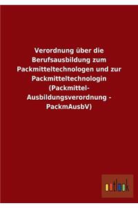Verordnung über die Berufsausbildung zum Packmitteltechnologen und zur Packmitteltechnologin (Packmittel- Ausbildungsverordnung - PackmAusbV)