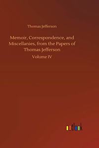 Memoir, Correspondence, and Miscellanies, from the Papers of Thomas Jefferson