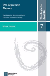 Die Begrenzte Mensch: Theologische Skizzen Zu Altern, Krankheit Und Behinderung