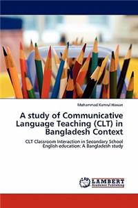 study of Communicative Language Teaching (CLT) in Bangladesh Context