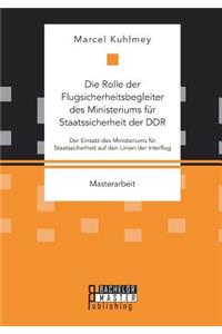 Rolle der Flugsicherheitsbegleiter des Ministeriums für Staatssicherheit der DDR. Der Einsatz des Ministeriums für Staatssicherheit auf den Linien der Interflug