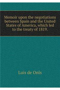 Memoir Upon the Negotiations Between Spain and the United States of America, Which Led to the Treaty of 1819