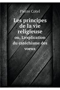 Les principes de la vie religieuse ou, L'explication du catéchisme des voeux