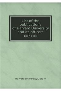 List of the Publications of Harvard University and Its Officers 1887-1888