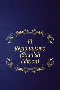 El Regionalismo (Spanish Edition)