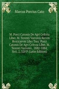 M. Porci Catonis De Agri Cvltvra Liber. M. Terenti Varronis Rervm Rvsticarvm Libri Tres: Porci Catonis De Agri Cvltvra Liber. M. Terenti Varronis . 1882-1884, Xvii, 2, 320 P (Latin Edition)